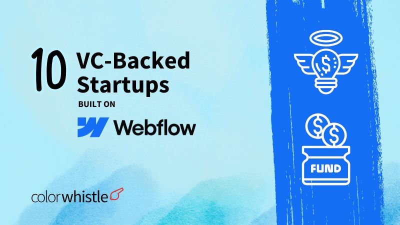 10 Best Venture Capital-Backed Startups Built on Webflow + Case Studies