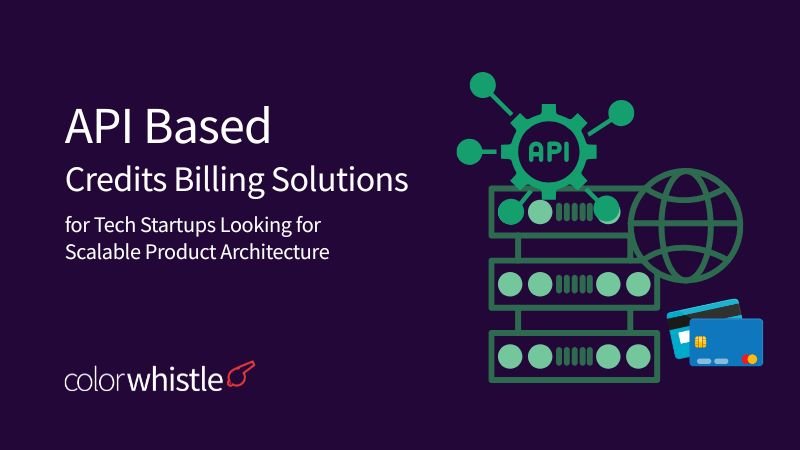 API Based Credits Billing Solutions for Tech Startups Looking for Scalable Product Architecture